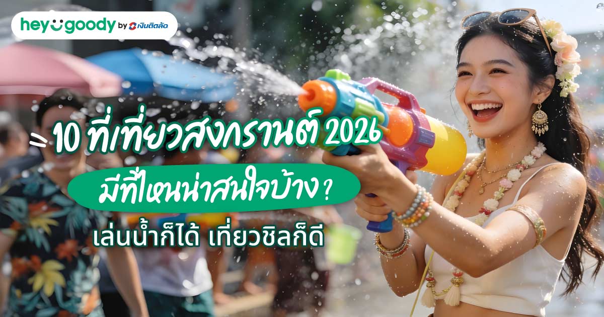 10 ที่เที่ยวสงกรานต์ 2026 มีที่ไหนน่าสนใจบ้าง? เล่นน้ำก็ได้ เที่ยวชิลก็ดี